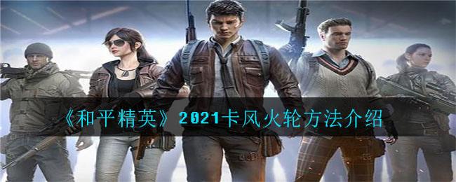 《和平精英》2021卡风火轮方法介绍