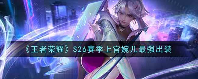 《王者荣耀》S26赛季上官婉儿最强出装