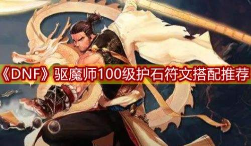 《DNF》100级驱魔毕业护石符文最佳搭配推荐