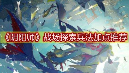 《阴阳师》战场探索兵法加点推荐攻略