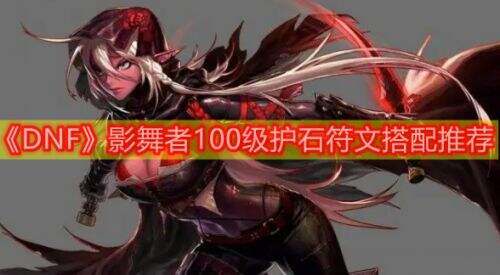 《DNF》影舞者护石符文100级版本完美搭配方案