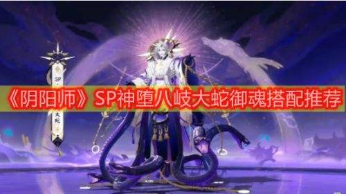 《阴阳师》SP神堕八岐大蛇御魂最佳搭配推荐2022