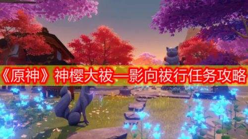 《原神》神樱大祓影向祓行全流程解密攻略