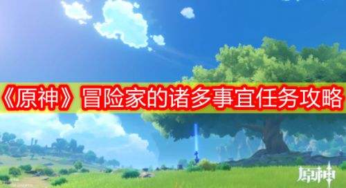 《原神》冒险家的诸多事宜任务接取及完成攻略