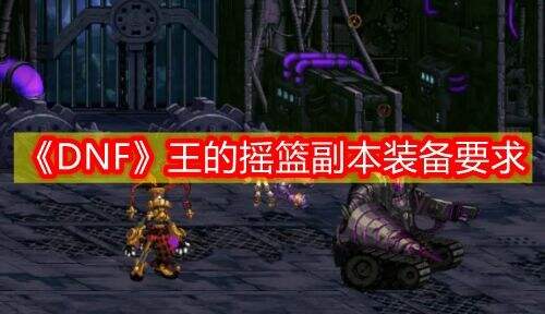 《DNF》王的摇篮副本装备要求详解