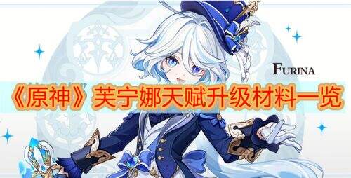 《原神》芙宁娜天赋升级材料及最佳采集路线一览