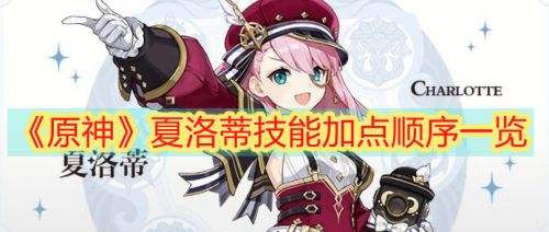 《原神》夏洛蒂技能加点优先级顺序一览