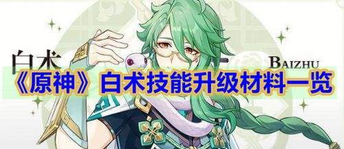 《原神》白术技能升级材料及最佳采集路线一览