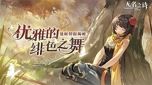 优雅的绯色之舞《无名之诗》曼妮情报揭秘